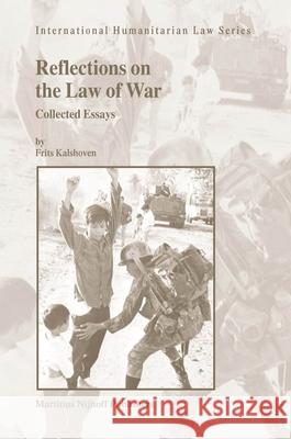 Reflections on the Law of War: Collected Essays Frits Kalshoven 9789004158252 Hotei Publishing