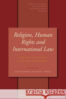 Religion, Human Rights and International Law: A Critical Examination of Islamic State Practices Javaid Rehman 9789004158269 Hotei Publishing