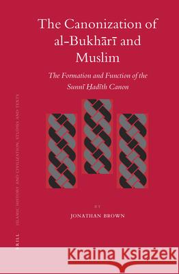 The Canonization of al-Bukhārī and Muslim: The Formation and Function of the Sunnī Ḥadīth Canon Jonathan Brown 9789004158399 Brill