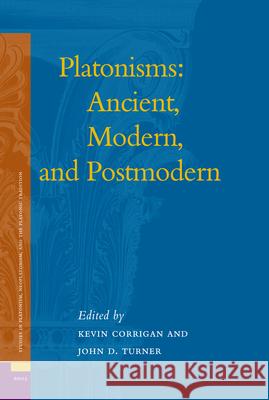 Platonisms: Ancient, Modern, and Postmodern Kevin Corrigan John D. Turner 9789004158412 Brill Academic Publishers