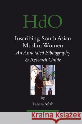 Inscribing South Asian Muslim Women: An Annotated Bibliogaphy & Research Guide Tahera Aftab 9789004158498 Brill