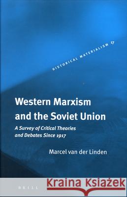 Western Marxism and the Soviet Union: A Survey of Critical Theories and Debates Since 1917 Marcel van der Linden 9789004158757