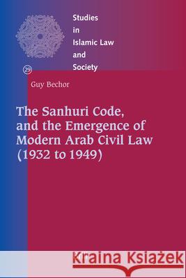 The Sanhuri Code, and the Emergence of Modern Arab Civil Law (1932 to 1949) Guy Bechor 9789004158788 Brill Academic Publishers