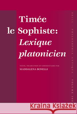 Timée Le Sophiste: Lexique Platonicien: Texte, Traduction Et Commentaire Par Maddalena Bonelli Bonelli, Maddalena 9789004158870 Brill Academic Publishers