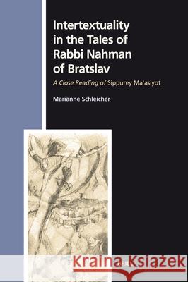 Intertextuality in the Tales of Rabbi Nahman of Bratslav: A Close Reading of Sippurey Ma'asiyot Marianne Schleicher 9789004158900