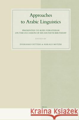 Approaches to Arabic Linguistics: Presented to Kees Versteegh on the Occasion of His Sixtieth Birthday Harald Motzki Everhard Ditters 9789004160156 Brill