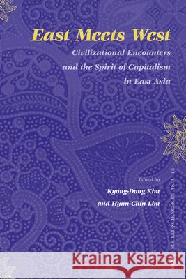 East Meets West: Civilizational Encounters and the Spirit of Capitalism in East Asia Kyong-Dong Kim, Hyun-Chin Lim 9789004160217 Brill