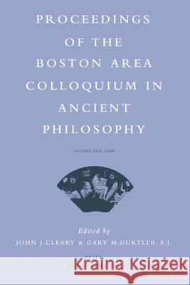 Proceedings of the Boston Area Colloquium in Ancient Philosophy: Volume XXII (2006) John J. Cleary Gary M. Gurtler 9789004160484 Brill Academic Publishers