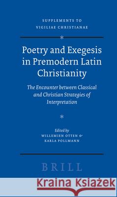 Poetry and Exegesis in Premodern Latin Christianity: The Encounter Between Classical and Christian Strategies of Interpretation Willemien Otten Karla Pollmann 9789004160699 Brill Academic Publishers