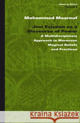 Jinn Eviction as a Discourse of Power: A Multidisciplinary Approach to Moroccan Magical Beliefs and Practices Mohammed Maarouf 9789004160996 Brill Academic Publishers