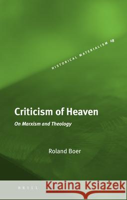 Criticism of Heaven: On Marxism and Theology Roland Boer 9789004161115 Brill Academic Publishers