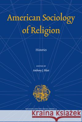 American Sociology of Religion: Histories Anthony Blasi 9789004161153