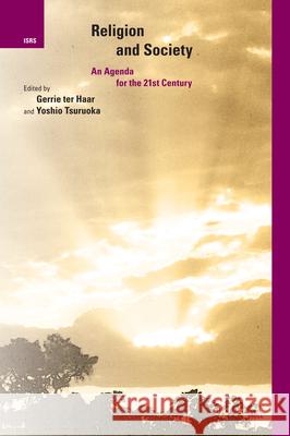 Religion and Society: An Agenda for the 21st Century Gerrie ter Haar Yoshio Tsuruoka 9789004161238 Brill Academic Publishers