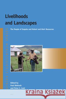 Livelihoods and Landscapes: The People of Guquka and Koloni and their Resources Paul Hebinck, Peter Lent 9789004161696 Brill