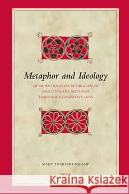 Metaphor and Ideology: Liber Antiquitatum Biblicarum and Literary Methods Through a Cognitive Lens Mary Therese Descamp 9789004161795 Brill Academic Publishers