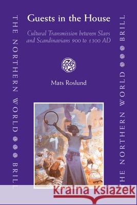 Guests in the House: Cultural Transmission Between Slavs and Scandinavians 900 to 1300 Ad Mats Roslund 9789004161894 Brill Academic Publishers