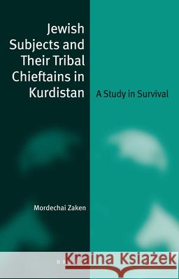 Jewish Subjects and Their Tribal Chieftains in Kurdistan: A Study in Survival Mordechai Zaken 9789004161900