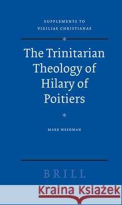 The Trinitarian Theology of Hilary of Poitiers Mark Weedman 9789004162242 Brill Academic Publishers