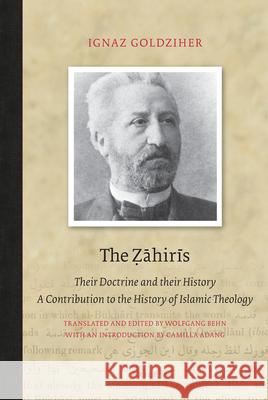 The Ẓāhirīs: Their Doctrine and their History. A Contribution to the History of Islamic Theology Ignaz Goldziher 9789004162419 Brill