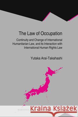 The Law of Occupation: Continuity and Change of International Humanitarian Law, and Its Interaction with International Human Rights Law Yutuka Arai 9789004162464 Hotei Publishing