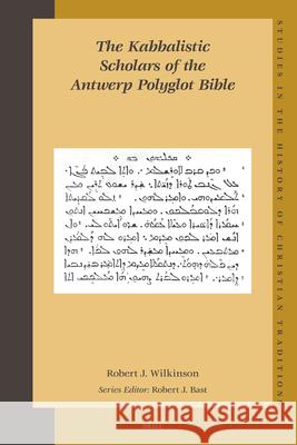 The Kabbalistic Scholars of the Antwerp Polyglot Bible Robert J. Wilkinson 9789004162518