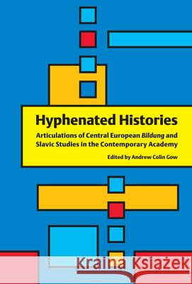 Hyphenated Histories: Articulations of Central European Bildung and Slavic Studies in the Contemporary Academy Andrew Colin Gow 9789004162563 Brill