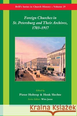 Foreign Churches in St. Petersburg and Their Archives, 1703-1917 Pieter N. Holtrop C. Hendrik Slechte 9789004162600 Brill Academic Publishers