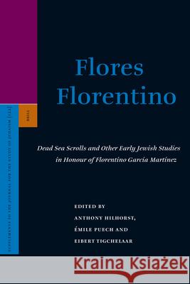 Flores Florentino: Dead Sea Scrolls and Other Early Jewish Studies in Honour of Florentino García Martínez Hilhorst 9789004162921