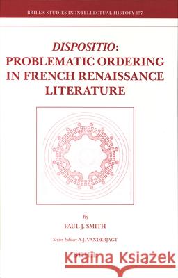 Dispositio: Problematic Ordering in French Renaissance Literature Paul J. Smith 9789004163058 Brill