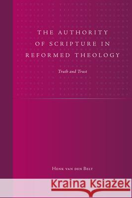 The Authority of Scripture in Reformed Theology: Truth and Trust Henk Va 9789004163072