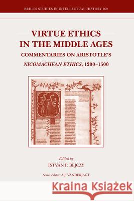 Virtue Ethics in the Middle Ages: Commentaries on Aristotle's Nicomachean Ethics, 1200-1500 István Bejczy 9789004163164