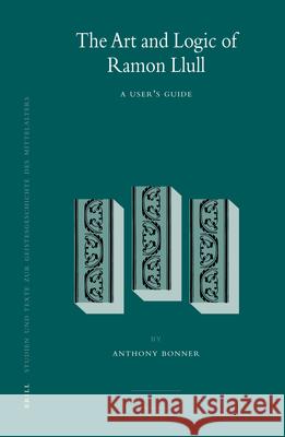 The Art and Logic of Ramon Llull: A User's Guide Anthony Bonner 9789004163256