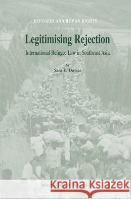 Legitimising Rejection: International Refugee Law in Southeast Asia Sara Davies 9789004163515
