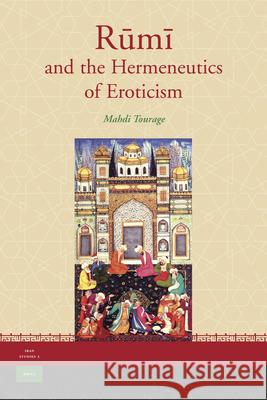 Rūmī and the Hermeneutics of Eroticism Mahdi Tourage 9789004163539