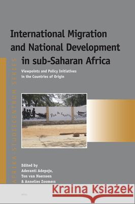 International Migration and National Development in sub-Saharan Africa: Viewpoints and Policy Initiatives in the Countries of Origin Aderanti Adepoju, Ton van Naerssen, Annelies Zoomers 9789004163546 Brill