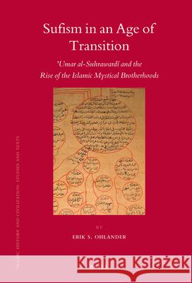Sufism in an Age of Transition: ʿumar Al-Suhrawardī And the Rise of the Islamic Mystical Brotherhoods Ohlander 9789004163553 Brill