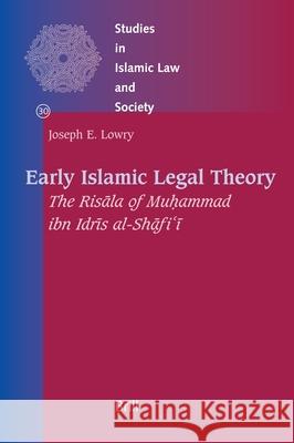 Early Islamic Legal Theory: The Risāla of Muḥammad ibn Idrīs al-Shāfiʾī Joseph Lowry 9789004163607 Brill