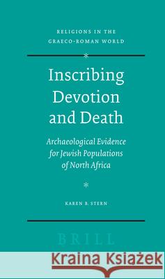 Inscribing Devotion and Death: Archaeological Evidence for Jewish Populations of North Africa Karen B. Stern 9789004163706 Brill