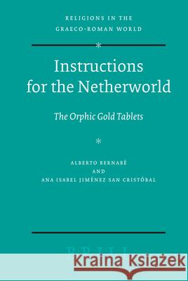 Instructions for the Netherworld: The Orphic Gold Tablets Alberto Bernab' Ana Isabel Jim'ne 9789004163713