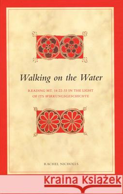 Walking on the Water: Reading Mt. 14:22-33 in the Light of Its Wirkungsgeschichte Rachel Nicholls 9789004163744