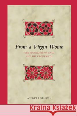 From a Virgin Womb: The Apocalypse of Adam and the Virgin Birth Andrew J. Welburn 9789004163768