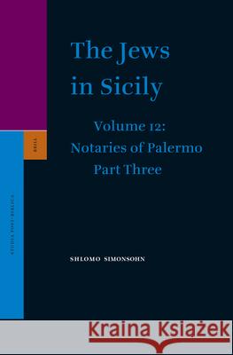 The Jews in Sicily, Volume 12 Notaries of Palermo: Part Three Shlomo Simonsohn 9789004163874 Brill Academic Publishers