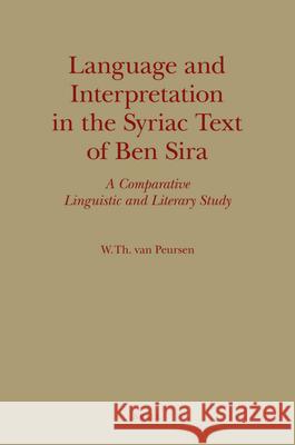 Language and Interpretation in the Syriac Text of Ben Sira: A Comparative Linguistic and Literary Study W. Th Van Peursen 9789004163942 Brill