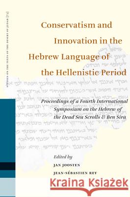 Conservatism and Innovation in the Hebrew Language of the Hellenistic Period: Proceedings of a Fourth International Symposium on the Hebrew of the Dea Jan Joosten Jean-S'Bastien Rey 9789004164048 Brill