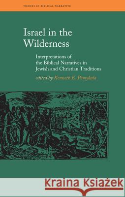 Israel in the Wilderness: Interpretations of the Biblical Narratives in Jewish and Christian Traditions Kenneth Pomykala 9789004164246 Brill