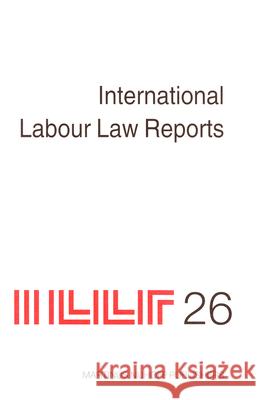 International Labour Law Reports, Volume 26 Alan Gladstone   9789004164420 Brill