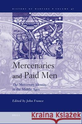 Mercenaries and Paid Men: The Mercenary Identity in the Middle Ages John France 9789004164475