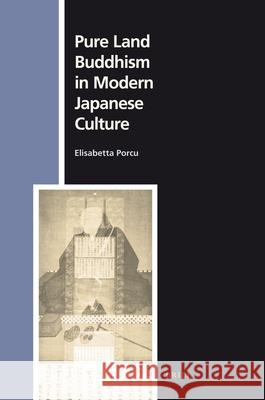 Pure Land Buddhism in Modern Japanese Culture Porcu                                    Elisabetta Porcu 9789004164710 Brill