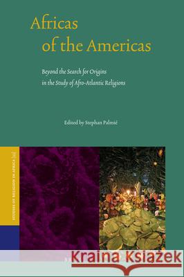 Africas of the Americas: Beyond the Search for Origins in the Study of Afro-Atlantic Religions Stephan Palmi' 9789004164727 Brill Academic Publishers