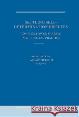 Settling Self-Determination Disputes: Complex Power-Sharing in Theory and Practice Marc Weller Barbara Metzger Niall Johnson 9789004164826